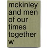 Mckinley And Men Of Our Times Together W door Edward Leigh Pell