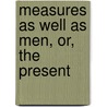 Measures As Well As Men, Or, The Present door Britain Great Britain
