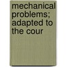 Mechanical Problems; Adapted To The Cour by Unknown Author