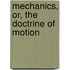 Mechanics, Or, The Doctrine Of Motion