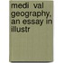 Medi  Val Geography, An Essay In Illustr