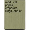 Medi  Val Popes, Emperors, Kings, And Cr by M.M. Busk