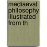 Mediaeval Philosophy Illustrated From Th by Maurice Wulf