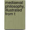 Mediaeval Philosophy, Illustrated From T by Wulf