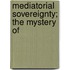 Mediatorial Sovereignty; The Mystery Of