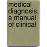 Medical Diagnosis, A Manual Of Clinical door J. Graham Brown