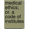 Medical Ethics; Or, A Code Of Institutes door Thomas Percival