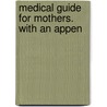 Medical Guide For Mothers. With An Appen door James Richard Hancorn