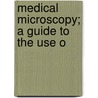 Medical Microscopy; A Guide To The Use O door Frank Joseph Wethered