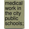 Medical Work In The City Public Schools; by G. Huntington Williams