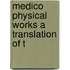 Medico Physical Works A Translation Of T