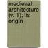 Medieval Architecture (V. 1); Its Origin