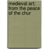 Medieval Art; From The Peace Of The Chur by Carol Lethaby