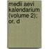 Medii Aevi Kalendarium (Volume 2); Or, D
