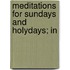 Meditations For Sundays And Holydays; In