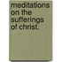 Meditations On The Sufferings Of Christ.