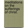 Meditations On The Sufferings Of Christ. door Johann Jacob Rambach