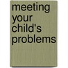 Meeting Your Child's Problems door Miriam Scott