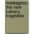 Meleagros; The New Calvary. Tragedies