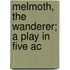 Melmoth, The Wanderer; A Play In Five Ac