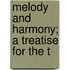 Melody And Harmony; A Treatise For The T
