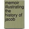 Memoir Illustrating The History Of Jacob by Unknown Author