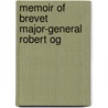 Memoir Of Brevet Major-General Robert Og by Robert Ogden Tyler