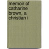 Memoir Of Catharine Brown, A Christian I by Dd Rufus Anderson