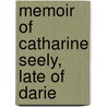 Memoir Of Catharine Seely, Late Of Darie by Catherine Seely