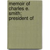 Memoir Of Charles E. Smith; President Of door E. Alexander Scott