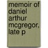 Memoir Of Daniel Arthur Mcgregor, Late P