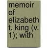 Memoir Of Elizabeth T. King (V. 1); With door Elizabeth T. King
