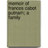 Memoir Of Frances Cabot Putnam; A Family