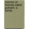Memoir Of Frances Cabot Putnam; A Family door Marian Cabot Putnam