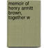 Memoir Of Henry Armitt Brown, Together W