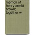 Memoir Of Henry Armitt Brown; Together W