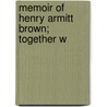 Memoir Of Henry Armitt Brown; Together W by James Mason Hoppin