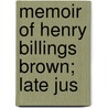 Memoir Of Henry Billings Brown; Late Jus by Henry Billings Brown