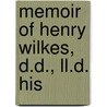 Memoir Of Henry Wilkes, D.D., Ll.D. His by Rev John Wood