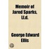 Memoir Of Jared Sparks, Ll.D.