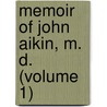 Memoir Of John Aikin, M. D. (Volume 1) door John Aikin
