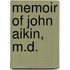 Memoir Of John Aikin, M.D.