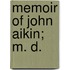 Memoir Of John Aikin; M. D.