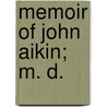 Memoir Of John Aikin; M. D. door John Aikin