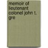 Memoir Of Lieutenant Colonel John T. Gre