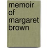 Memoir Of Margaret Brown by Benjamin Hallowell