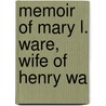 Memoir Of Mary L. Ware, Wife Of Henry Wa by Edward Brooks Hall
