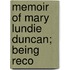 Memoir Of Mary Lundie Duncan; Being Reco