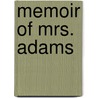 Memoir Of Mrs. Adams by Charles Francis Adams