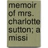 Memoir Of Mrs. Charlotte Sutton; A Missi